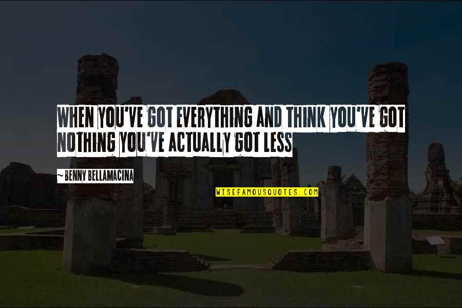 Kanske Tg Quotes By Benny Bellamacina: When you've got everything and think you've got