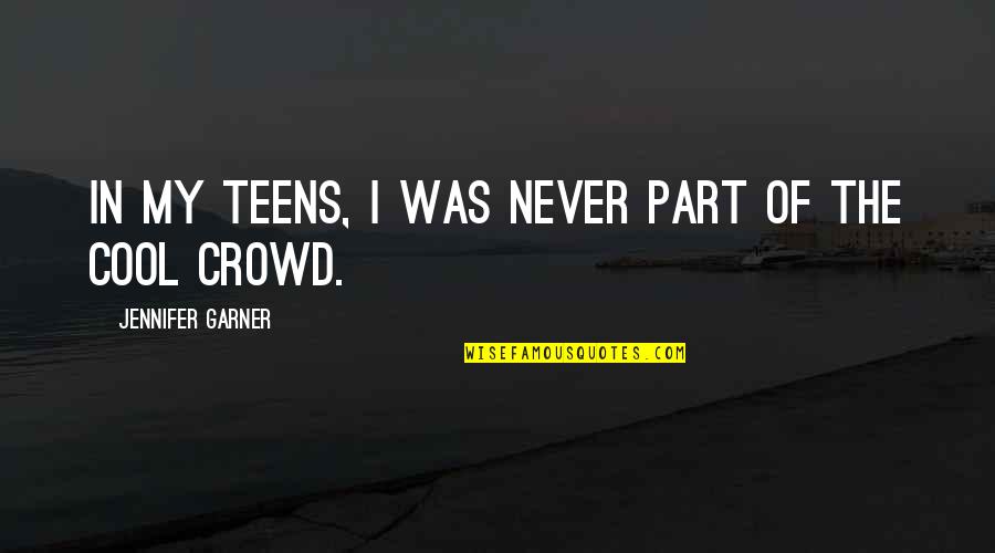 Kanskje I Morgen Quotes By Jennifer Garner: In my teens, I was never part of Kanskje I Morgen Quotes By Jennifer Garner: In my teens, I was never part of