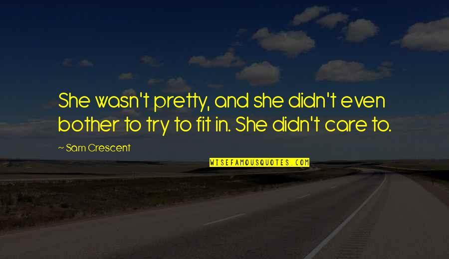 Kant Art Quotes By Sam Crescent: She wasn't pretty, and she didn't even bother