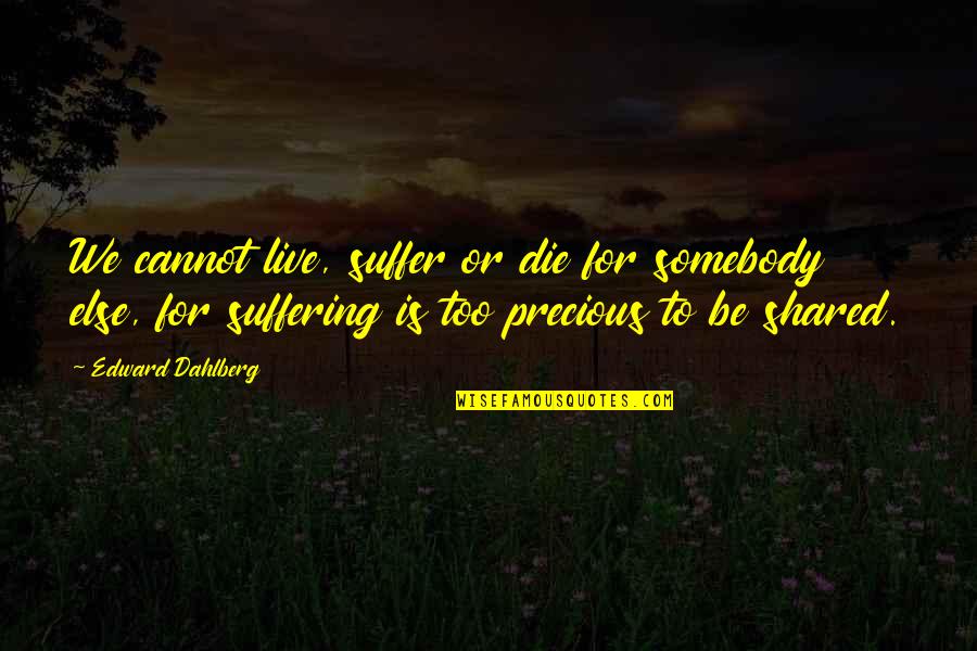 Kant Ethics Quote Quotes By Edward Dahlberg: We cannot live, suffer or die for somebody Kant Ethics Quote Quotes By Edward Dahlberg: We cannot live, suffer or die for somebody