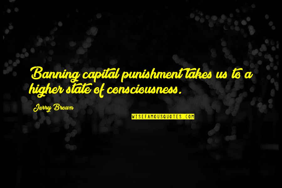 Kant Ethics Quote Quotes By Jerry Brown: Banning capital punishment takes us to a higher