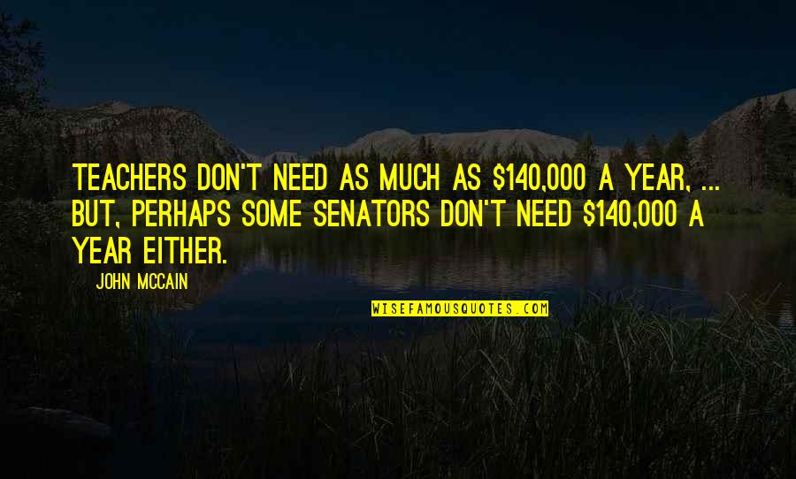 Kant Ethics Quote Quotes By John McCain: Teachers don't need as much as $140,000 a