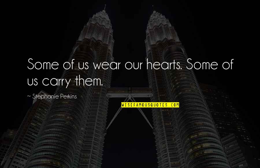 Kant Ethics Quote Quotes By Stephanie Perkins: Some of us wear our hearts. Some of Kant Ethics Quote Quotes By Stephanie Perkins: Some of us wear our hearts. Some of