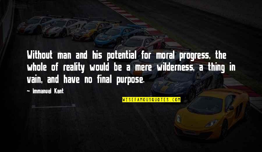 Kant Ethics Quotes By Immanuel Kant: Without man and his potential for moral progress,