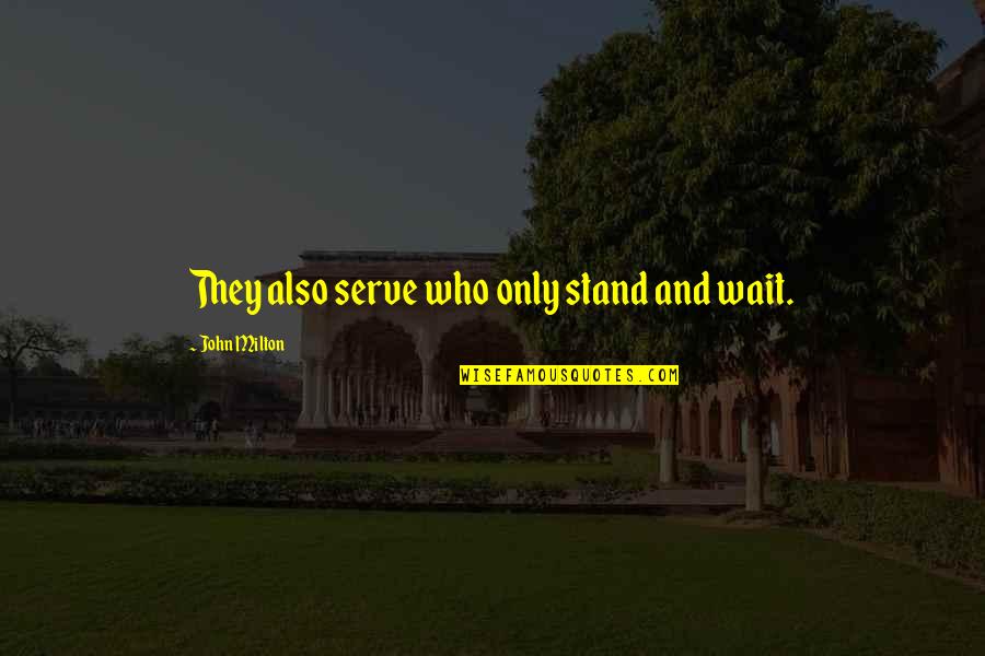Kant Ethics Quotes By John Milton: They also serve who only stand and wait.
