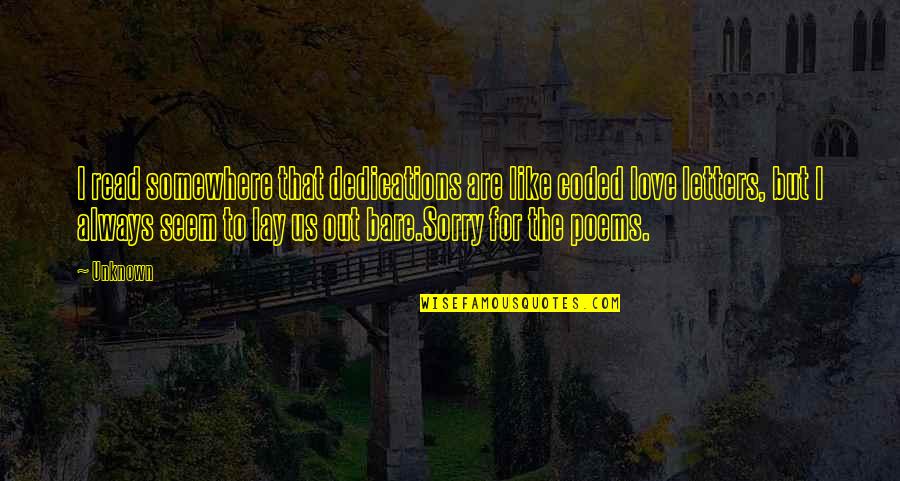 Kant Good Will Quotes By Unknown: I read somewhere that dedications are like coded Kant Good Will Quotes By Unknown: I read somewhere that dedications are like coded