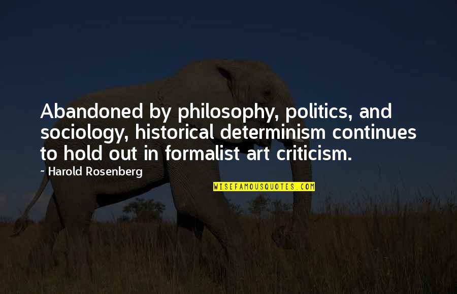 Kant Idealism Quotes By Harold Rosenberg: Abandoned by philosophy, politics, and sociology, historical determinism