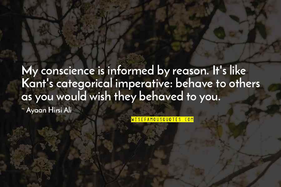 Kant Imperative Quotes By Ayaan Hirsi Ali: My conscience is informed by reason. It's like