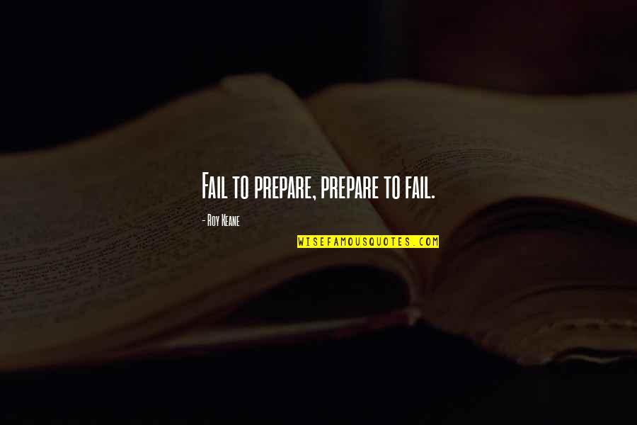 Kant Imperative Quotes By Roy Keane: Fail to prepare, prepare to fail.