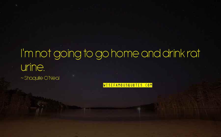 Kant Imperative Quotes By Shaquille O'Neal: I'm not going to go home and drink