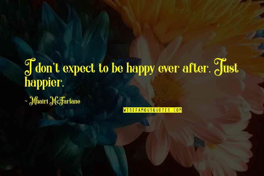 Kant Intelligence Quote Quotes By Mhairi McFarlane: I don't expect to be happy ever after. Kant Intelligence Quote Quotes By Mhairi McFarlane: I don't expect to be happy ever after.