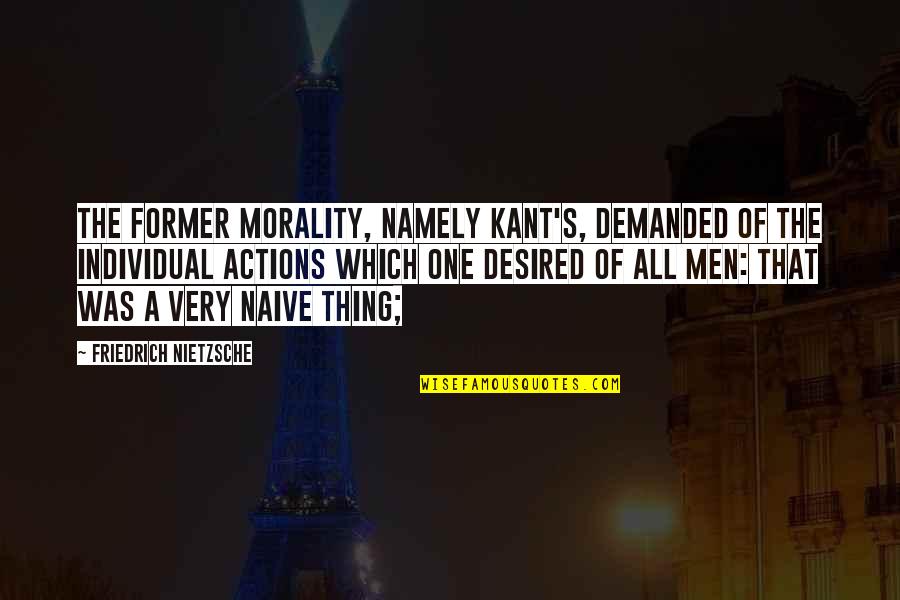 Kant Morality Quotes By Friedrich Nietzsche: The former morality, namely Kant's, demanded of the Kant Morality Quotes By Friedrich Nietzsche: The former morality, namely Kant's, demanded of the