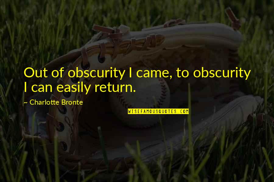 Kant Ros Munk Snadr G Quotes By Charlotte Bronte: Out of obscurity I came, to obscurity I