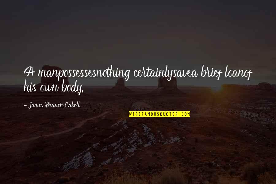 Kant Ros Munk Snadr G Quotes By James Branch Cabell: A manpossessesnothing certainlysavea brief loanof his own body. Kant Ros Munk Snadr G Quotes By James Branch Cabell: A manpossessesnothing certainlysavea brief loanof his own body.