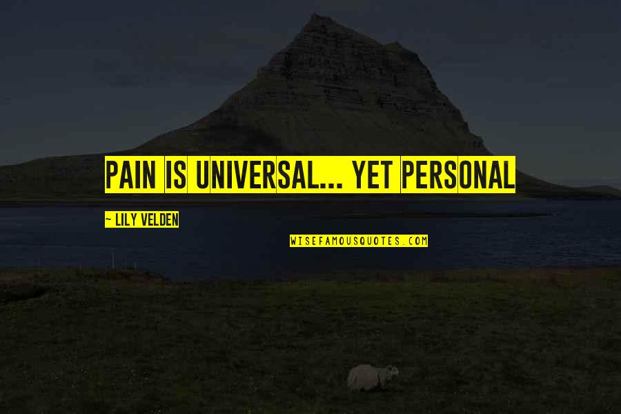 Kant Transcendental Quotes By Lily Velden: Pain is universal... yet personal