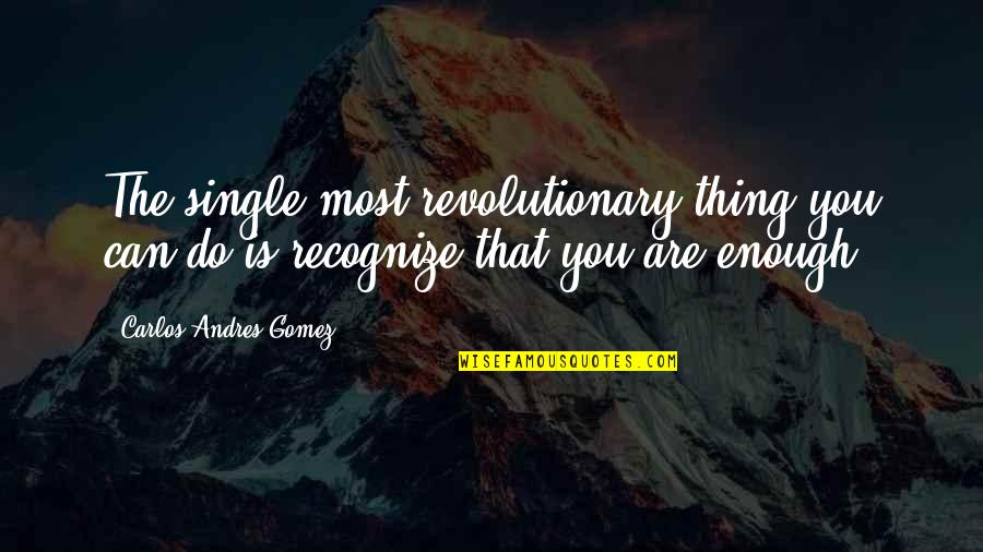Kantara Self Quotes By Carlos Andres Gomez: The single most revolutionary thing you can do