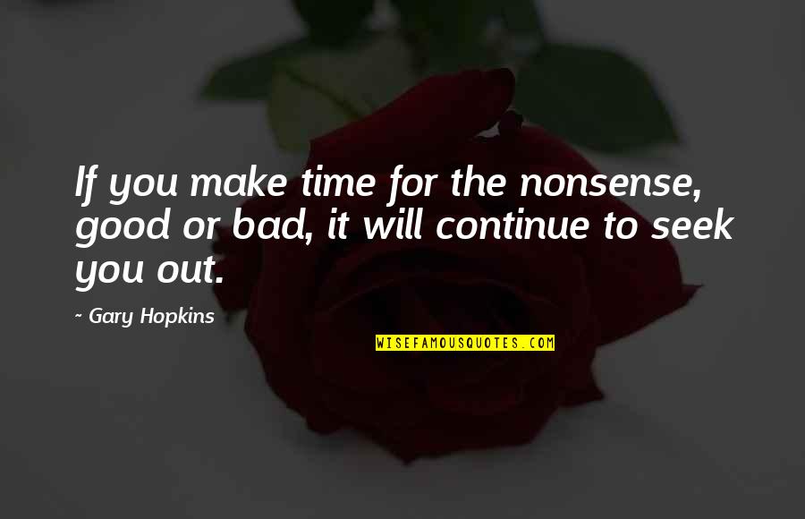 Kantaris And Company Quotes By Gary Hopkins: If you make time for the nonsense, good