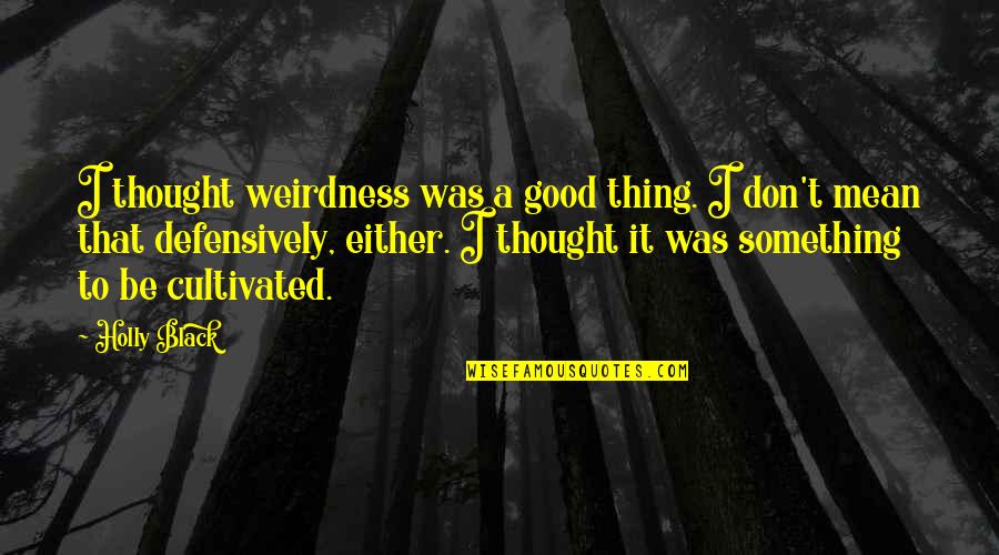 Kantaron Quotes By Holly Black: I thought weirdness was a good thing. I