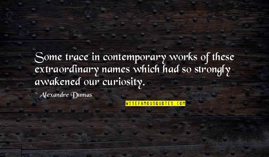 Kantelberg School Quotes By Alexandre Dumas: Some trace in contemporary works of these extraordinary