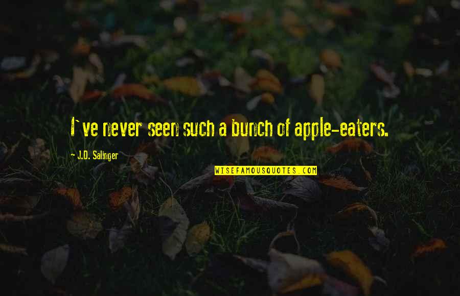 Kanter Auto Parts Quotes By J.D. Salinger: I've never seen such a bunch of apple-eaters. Kanter Auto Parts Quotes By J.D. Salinger: I've never seen such a bunch of apple-eaters.