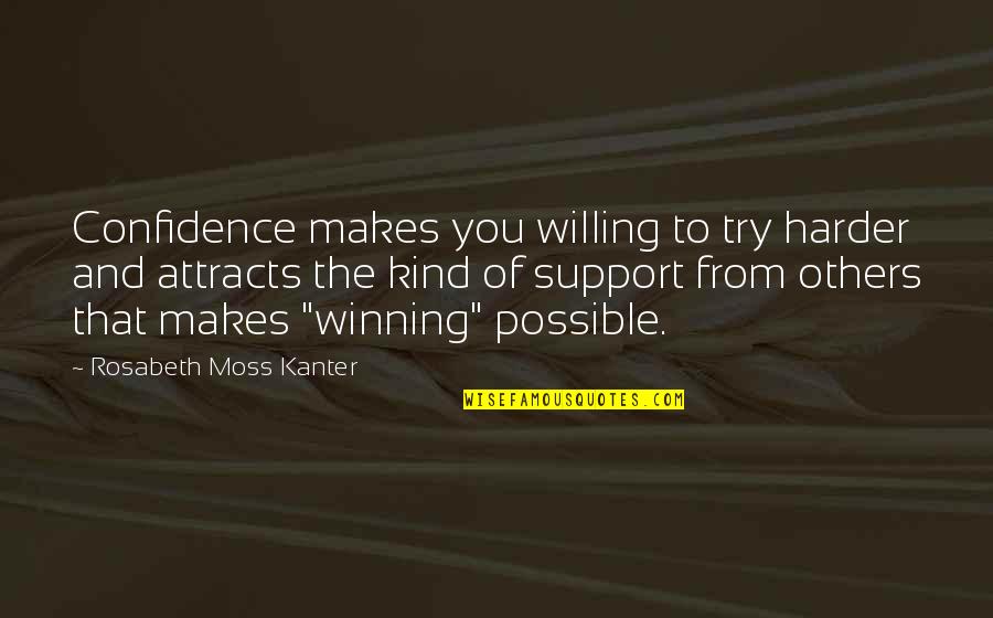 Kanter Quotes By Rosabeth Moss Kanter: Confidence makes you willing to try harder and