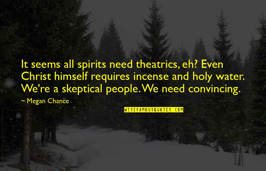 Kanterman Communications Quotes By Megan Chance: It seems all spirits need theatrics, eh? Even