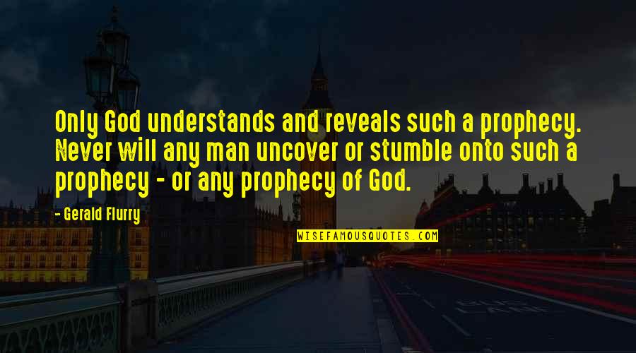 Kanterman Stuart Quotes By Gerald Flurry: Only God understands and reveals such a prophecy.