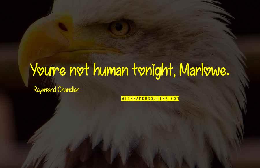 Kanters Car Quotes By Raymond Chandler: You're not human tonight, Marlowe. Kanters Car Quotes By Raymond Chandler: You're not human tonight, Marlowe.