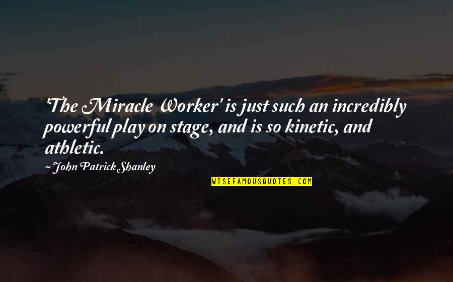 Kanthan Shankar Quotes By John Patrick Shanley: 'The Miracle Worker' is just such an incredibly