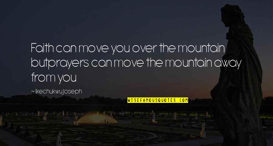 Kanthan Song Quotes By Ikechukwu Joseph: Faith can move you over the mountain butprayers