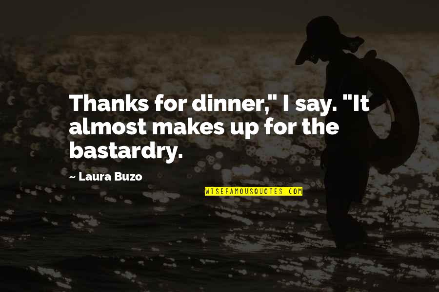Kantharaja Quotes By Laura Buzo: Thanks for dinner," I say. "It almost makes