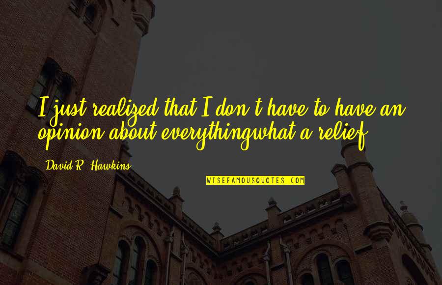 Kantharaju Quotes By David R. Hawkins: I just realized that I don't have to Kantharaju Quotes By David R. Hawkins: I just realized that I don't have to