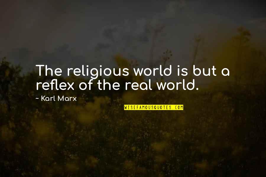 Kantharaju Quotes By Karl Marx: The religious world is but a reflex of