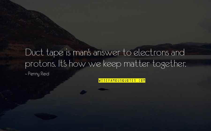 Kantharaju Quotes By Penny Reid: Duct tape is man's answer to electrons and