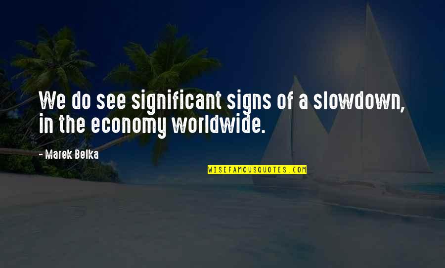 Kanthi Gunturi Quotes By Marek Belka: We do see significant signs of a slowdown,