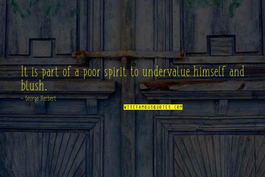 Kanti Bhatt Quotes By George Herbert: It is part of a poor spirit to