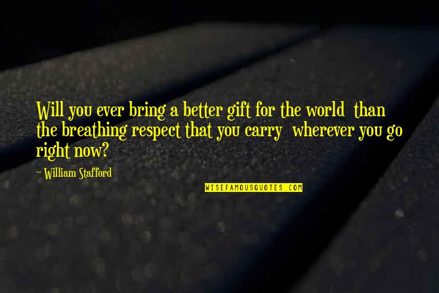 Kantian Categorical Imperatives Quotes By William Stafford: Will you ever bring a better gift for