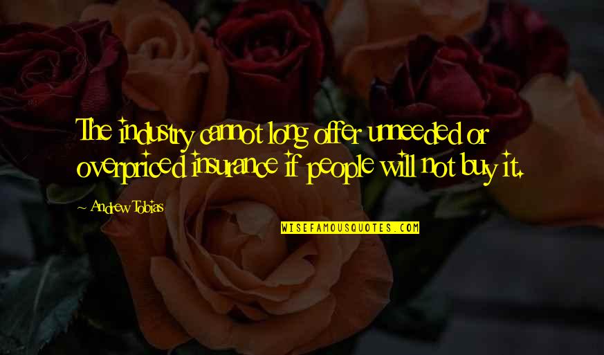 Kantian Moral Theory Quotes By Andrew Tobias: The industry cannot long offer unneeded or overpriced
