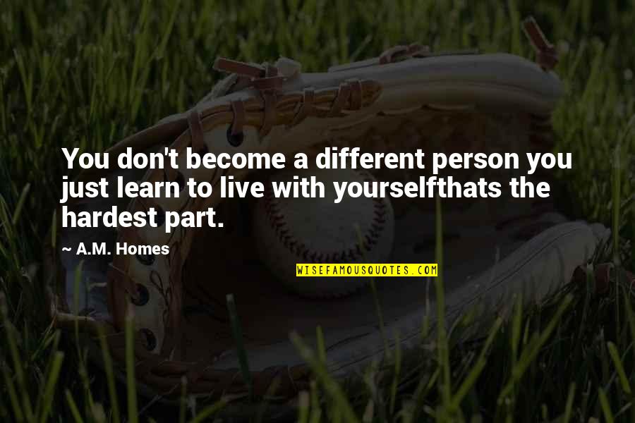 Kantian Perspective Quotes By A.M. Homes: You don't become a different person you just Kantian Perspective Quotes By A.M. Homes: You don't become a different person you just