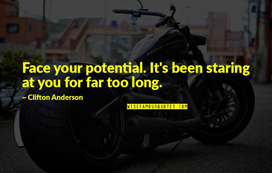 Kantian Perspective Quotes By Clifton Anderson: Face your potential. It's been staring at you Kantian Perspective Quotes By Clifton Anderson: Face your potential. It's been staring at you