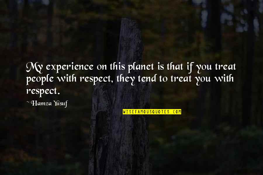 Kantilal Jivan Quotes By Hamza Yusuf: My experience on this planet is that if Kantilal Jivan Quotes By Hamza Yusuf: My experience on this planet is that if