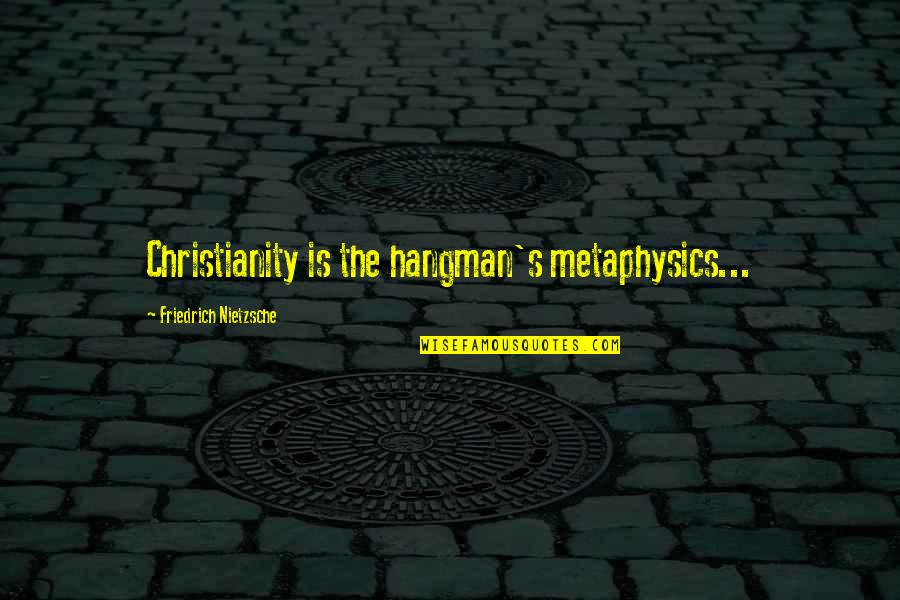 Kantine Attisholz Quotes By Friedrich Nietzsche: Christianity is the hangman's metaphysics... Kantine Attisholz Quotes By Friedrich Nietzsche: Christianity is the hangman's metaphysics...