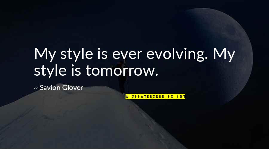 Kantola Training Quotes By Savion Glover: My style is ever evolving. My style is