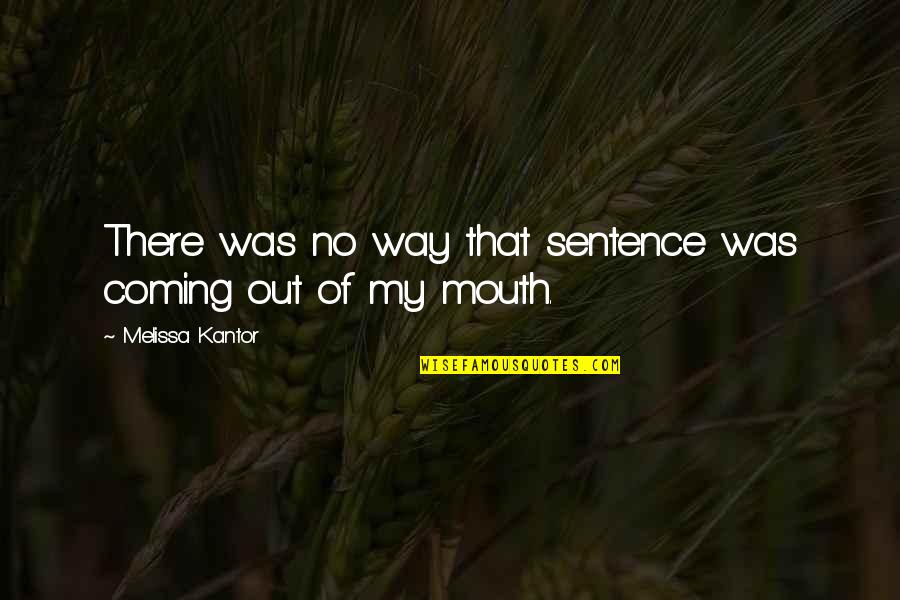 Kantor Quotes By Melissa Kantor: There was no way that sentence was coming Kantor Quotes By Melissa Kantor: There was no way that sentence was coming