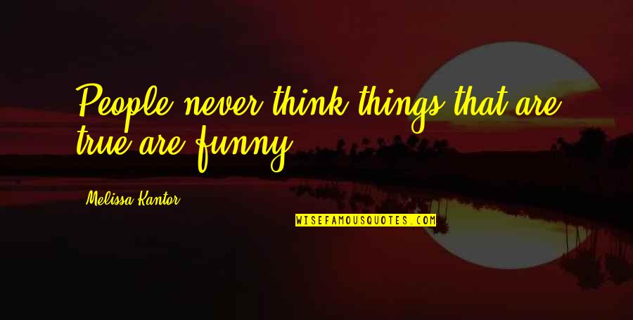 Kantor Quotes By Melissa Kantor: People never think things that are true are Kantor Quotes By Melissa Kantor: People never think things that are true are