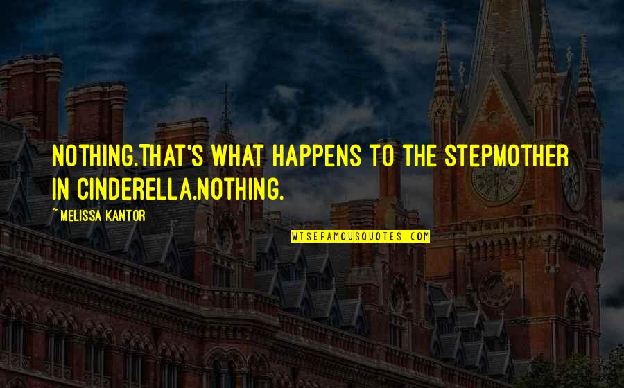 Kantor Quotes By Melissa Kantor: Nothing.That's what happens to the stepmother in Cinderella.Nothing. Kantor Quotes By Melissa Kantor: Nothing.That's what happens to the stepmother in Cinderella.Nothing.