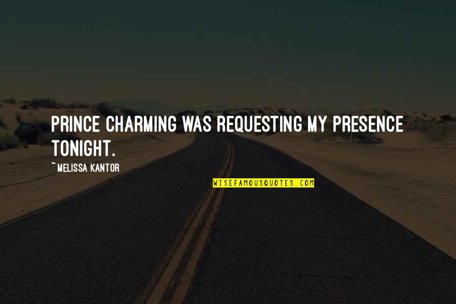 Kantor Quotes By Melissa Kantor: Prince Charming was requesting my presence tonight. Kantor Quotes By Melissa Kantor: Prince Charming was requesting my presence tonight.