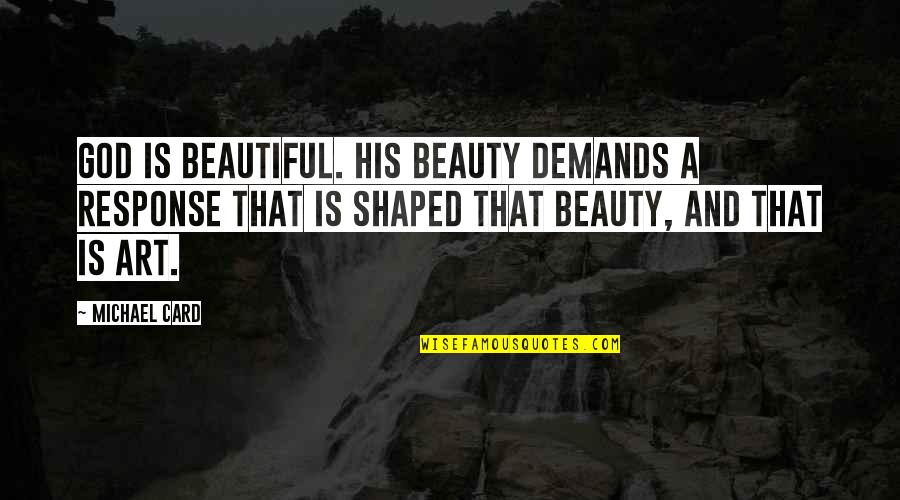 Kantor Quotes By Michael Card: God is beautiful. His beauty demands a response Kantor Quotes By Michael Card: God is beautiful. His beauty demands a response