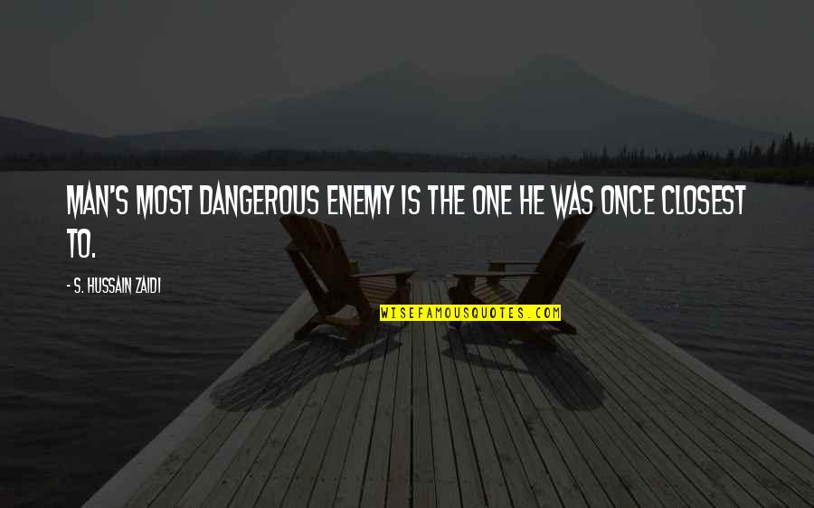 Kantorek Patriotism Quotes By S. Hussain Zaidi: Man's most dangerous enemy is the one he