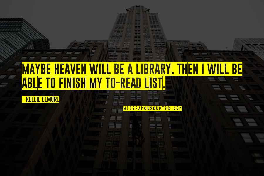 Kantorosinski Quotes By Kellie Elmore: Maybe Heaven will be a library. Then I